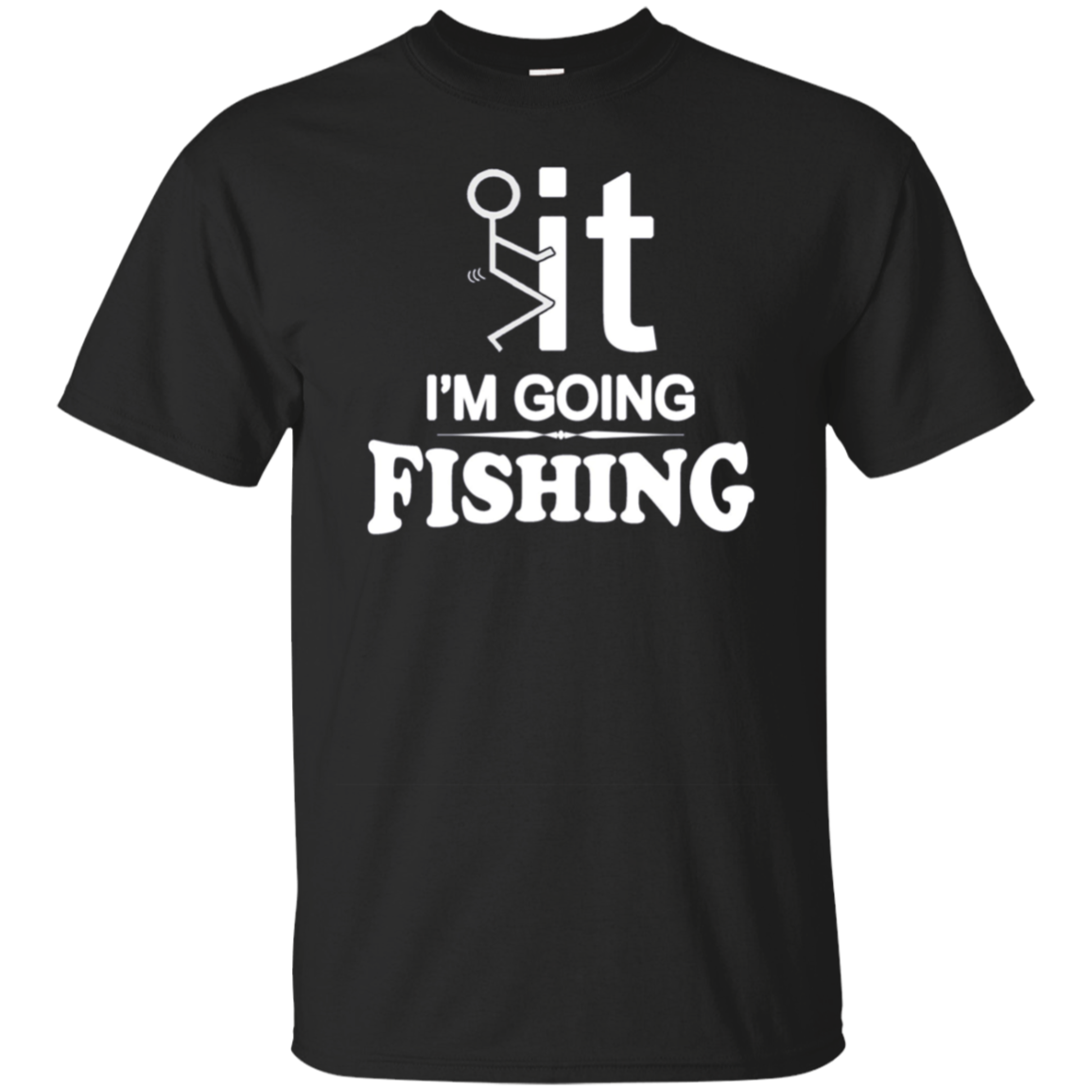 I'm Going Fishing T-Shirt