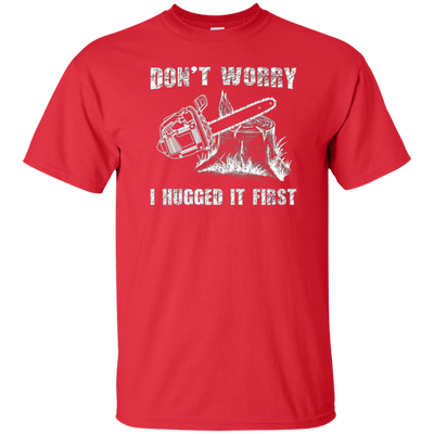 Don't Worry I Huged It First T-Shirt Funny Logger Quote Gift