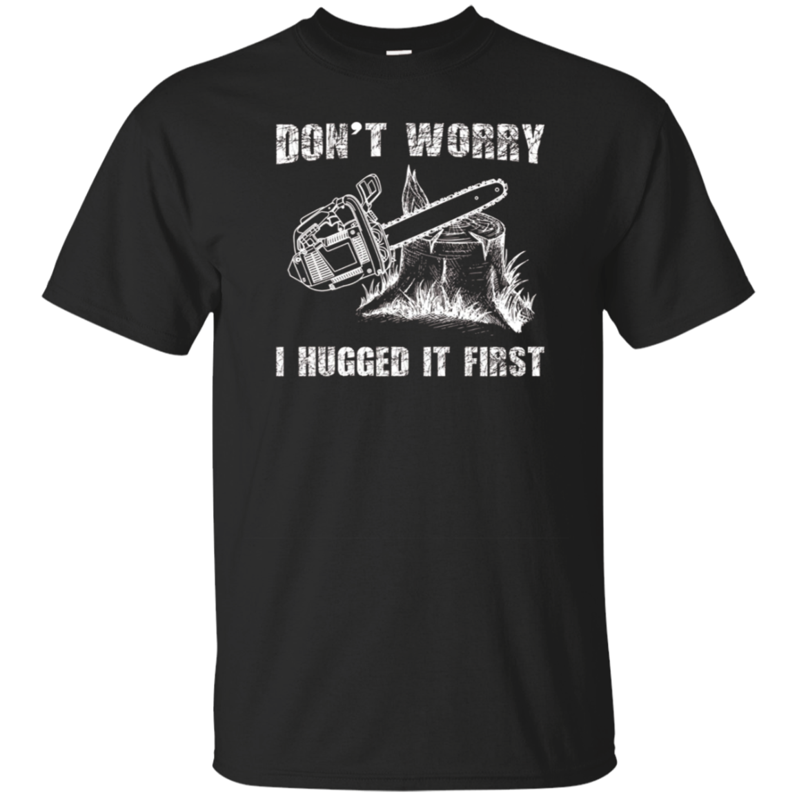 Don't Worry I Huged It First T-Shirt Funny Logger Quote Gift