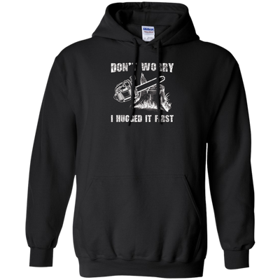 Don't Worry I Huged It First T-Shirt Funny Logger Quote Gift