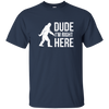 Bigfoot Sasquatch Shirt - Dude I'm Right Here - Funny