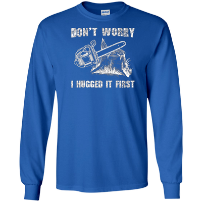 Don't Worry I Huged It First T-Shirt Funny Logger Quote Gift