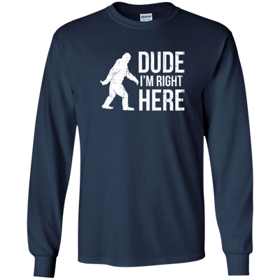 Bigfoot Sasquatch Shirt - Dude I'm Right Here - Funny