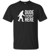 Bigfoot Sasquatch Shirt - Dude I'm Right Here - Funny