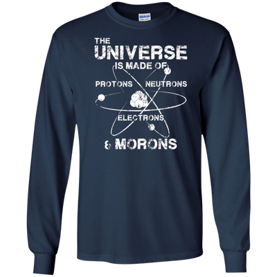 Universe is Made of Protons Neutrons Electrons Morons Shirt