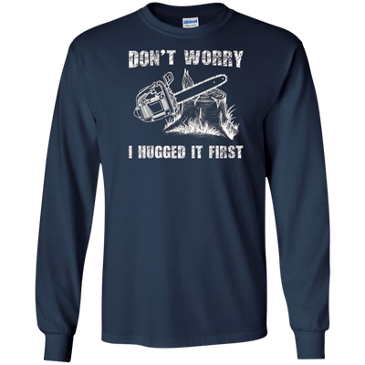 Don't Worry I Huged It First T-Shirt Funny Logger Quote Gift