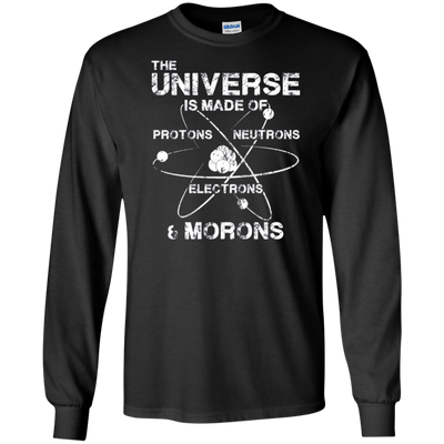 Universe is Made of Protons Neutrons Electrons Morons Shirt