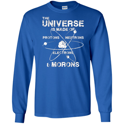 Universe is Made of Protons Neutrons Electrons Morons Shirt