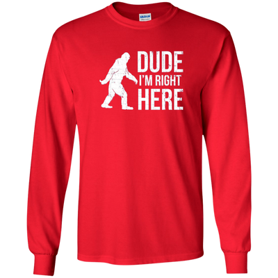 Bigfoot Sasquatch Shirt - Dude I'm Right Here - Funny