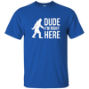 Bigfoot Sasquatch Shirt - Dude I'm Right Here - Funny