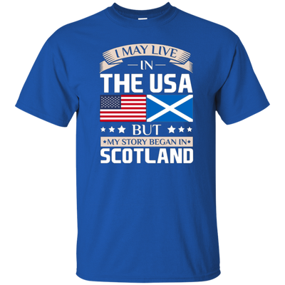 I May Live In The USA But My Story Began In Scotland T-Shirt