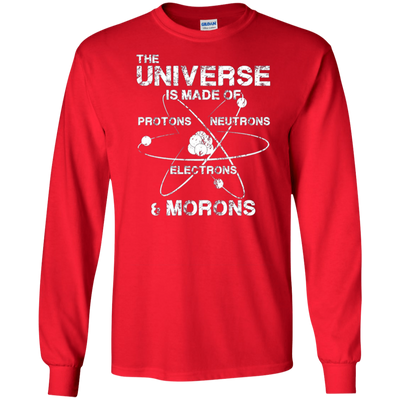 Universe is Made of Protons Neutrons Electrons Morons Shirt