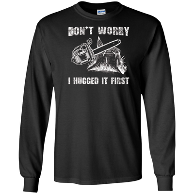 Don't Worry I Huged It First T-Shirt Funny Logger Quote Gift