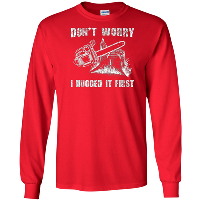 Don't Worry I Huged It First T-Shirt Funny Logger Quote Gift