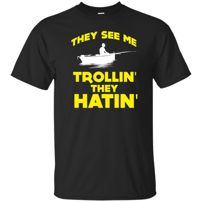 FUNNY THEY SEE ME TROLLIN THEY HATIN T-SHIRT Fishing Gift